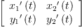 
\label{eq15}\left[ 
\begin{array}{cc}
{{{x_{1}}^{\prime}}\left({t}\right)}&{{{x_{2}}^{\prime}}\left({t}\right)}
\
{{{y_{1}}^{\prime}}\left({t}\right)}&{{{y_{2}}^{\prime}}\left({t}\right)}
