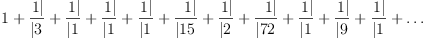 
\label{eq3}1 + \zag{1}{3}+ \zag{1}{1}+ \zag{1}{1}+ \zag{1}{1}+ \zag{1}{1
5}+ \zag{1}{2}+ \zag{1}{72}+ \zag{1}{1}+ \zag{1}{9}+ \zag{1}{1}+ \ldots