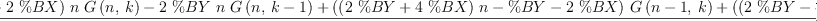 
\label{eq29}\frac{{{\left(- \%BY -{2 \  \%BX}\right)}\  n \ {G \left({n , \: k}\right)}}-{2 \  \%BY \  n \ {G \left({n , \:{k - 1}}\right)}}+{{\left({{\left({2 \  \%BY}+{4 \  \%BX}\right)}\  n}- \%BY -{2 \  \%BX}\right)}\ {G \left({{n - 1}, \: k}\right)}}+{{\left({{\left({2 \  \%BY}-{4 \  \%BX}\right)}\  n}- \%BY +{2 \  \%BX}\right)}\ {G \left({{n - 1}, \:{k - 1}}\right)}}+{{\left(-{4 \  \%BY \  n}+{2 \  \%BY}\right)}\ {G \left({{n - 1}, \:{k - 2}}\right)}}+{{\left({{\left(- \%BY -{2 \  \%BX}\right)}\  n}+ \%BY +{2 \  \%BX}\right)}\ {G \left({{n - 2}, \: k}\right)}}+{{\left({4 \  \%BX \  n}-{4 \  \%BX}\right)}\ {G \left({{n - 2}, \:{k - 1}}\right)}}+{{\left({4 \  \%BY \  n}-{4 \  \%BY}\right)}\ {G \left({{n - 2}, \:{k - 2}}\right)}}}{{4 \  n}- 4}