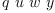 
\label{eq22}q \  u \  w \  y