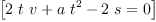 
\label{eq3}\left[{{{2 \  t \  v}+{a \ {{t}^{2}}}-{2 \  s}}= 0}\right]