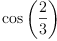 
\label{eq3}\cos \left({\frac{2}{3}}\right)