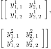 
\label{eq3}\begin{array}{@{}l}
\displaystyle
\left[{\left[ 
\begin{array}{cc}
{y_{1, \: 1}^{1}}&{y_{2, \: 1}^{1}}
\
{y_{1, \: 2}^{1}}&{y_{2, \: 2}^{1}}
