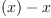 
\label{eq12}{\left(x \right)}- x