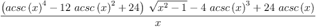 
\label{eq48}\frac{{{\left({{acsc \left({x}\right)}^{4}}-{{12}\ {{acsc \left({x}\right)}^{2}}}+{24}\right)}\ {\sqrt{{{x}^{2}}- 1}}}-{4 \ {{acsc \left({x}\right)}^{3}}}+{{24}\ {acsc \left({x}\right)}}}{x}
