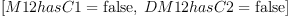 
\label{eq3}\left[{M 12 hasC 1 =  \mbox{\rm false} }, \:{DM 12 hasC 2 =  \mbox{\rm false} }\right]