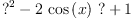 
\label{eq5}{{?}^{2}}-{2 \ {\cos \left({x}\right)}\  ?}+ 1