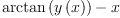 
\label{eq53}{\arctan \left({y \left({x}\right)}\right)}- x
