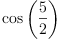 
\label{eq20}\cos \left({\frac{5}{2}}\right)