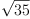 
\label{eq5}\sqrt{35}