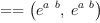 
\label{eq2}= = \left({{{e}^{a \  b}}, \:{{e}^{a \  b}}}\right)