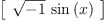 
\label{eq25}\left[ 
\begin{array}{c}
{{\sqrt{- 1}}\ {\sin \left({x}\right)}}
