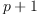 
\label{eq7}p + 1