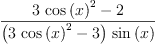 
\label{eq22}\frac{{3 \ {{\cos \left({x}\right)}^{2}}}- 2}{{\left({3 \ {{\cos \left({x}\right)}^{2}}}- 3 \right)}\ {\sin \left({x}\right)}}