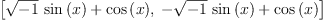 
\label{eq23}\left[{{{\sqrt{- 1}}\ {\sin \left({x}\right)}}+{\cos \left({x}\right)}}, \:{-{{\sqrt{- 1}}\ {\sin \left({x}\right)}}+{\cos \left({x}\right)}}\right]