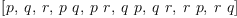 
\label{eq7}\left[ p , \: q , \: r , \:{p \  q}, \:{p \  r}, \:{q \  p}, \:{q \  r}, \:{r \  p}, \:{r \  q}\right]