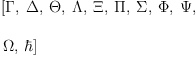 
\label{eq13}\begin{array}{@{}l}
\displaystyle
\left[ \Gamma , \: \Delta , \: \Theta , \: \Lambda , \: \Xi , \: \Pi , \: \Sigma , \: \Phi , \: \Psi , \: \right.
\
\
\displaystyle
\left.\Omega , \: \hbar \right] 
