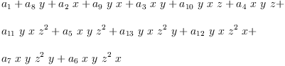 
\label{eq38}\begin{array}{@{}l}
\displaystyle
{a_{1}}+{{a_{8}}\  y}+{{a_{2}}\  x}+{{a_{9}}\  y \  x}+{{a_{3}}\  x \  y}+{{a_{10}}\  y \  x \  z}+{{a_{4}}\  x \  y \  z}+ 
\
\
\displaystyle
{{a_{11}}\  y \  x \ {{z}^{2}}}+{{a_{5}}\  x \  y \ {{z}^{2}}}+{{a_{13}}\  y \  x \ {{z}^{2}}\  y}+{{a_{12}}\  y \  x \ {{z}^{2}}\  x}+ 
\
\
\displaystyle
{{a_{7}}\  x \  y \ {{z}^{2}}\  y}+{{a_{6}}\  x \  y \ {{z}^{2}}\  x}
