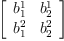 
\label{eq6}\left[ 
\begin{array}{cc}
{b_{1}^{1}}&{b_{2}^{1}}
\
{b_{1}^{2}}&{b_{2}^{2}}
