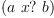 
\label{eq2}\left(a \  x ? \  b \right)