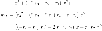 
\label{eq70}\begin{array}{@{}l}
\displaystyle
{m_{X}}={
\begin{array}{@{}l}
\displaystyle
{{x}^{4}}+{{\left(-{2 \ {r_{3}}}-{r_{2}}-{r_{1}}\right)}\ {{x}^{3}}}+ 
\
\
\displaystyle
{{\left({{r_{3}}^{2}}+{{\left({2 \ {r_{2}}}+{2 \ {r_{1}}}\right)}\ {r_{3}}}+{{r_{1}}\ {r_{2}}}\right)}\ {{x}^{2}}}+ 
\
\
\displaystyle
{{\left({{\left(-{r_{2}}-{r_{1}}\right)}\ {{r_{3}}^{2}}}-{2 \ {r_{1}}\ {r_{2}}\ {r_{3}}}\right)}\  x}+{{r_{1}}\ {r_{2}}\ {{r_{3}}^{2}}}
