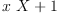 
\label{eq5}{x \  X}+ 1