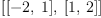 
\label{eq9}\left[{\left[ - 2, \: 1 \right]}, \:{\left[ 1, \: 2 \right]}\right]