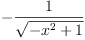 
\label{eq6}-{\frac{1}{\sqrt{-{{x}^{2}}+ 1}}}