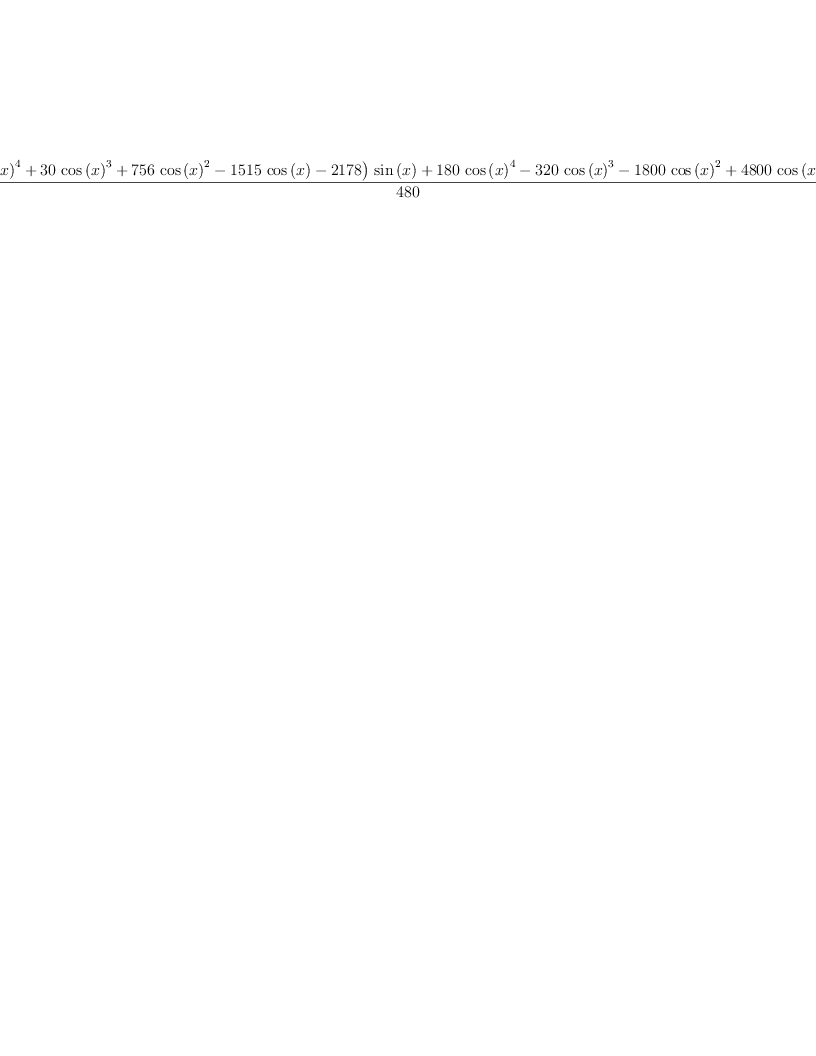 
\label{eq30}\frac{{{\left(-{{18}\ {{\cos \left({x}\right)}^{4}}}+{{30}\ {{\cos \left({x}\right)}^{3}}}+{{756}\ {{\cos \left({x}\right)}^{2}}}-{{1515}\ {\cos \left({x}\right)}}-{2178}\right)}\ {\sin \left({x}\right)}}+{{180}\ {{\cos \left({x}\right)}^{4}}}-{{320}\ {{\cos \left({x}\right)}^{3}}}-{{1800}\ {{\cos \left({x}\right)}^{2}}}+{{4800}\ {\cos \left({x}\right)}}+{{3405}\  x}}{480}
