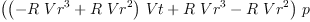 
\label{eq3}{\left({{\left(-{R \ {{Vr}^{3}}}+{R \ {{Vr}^{2}}}\right)}\  Vt}+{R \ {{Vr}^{3}}}-{R \ {{Vr}^{2}}}\right)}\  p