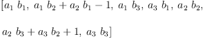 
\label{eq4}\begin{array}{@{}l}
\displaystyle
\left[{{a_{1}}\ {b_{1}}}, \:{{{a_{1}}\ {b_{2}}}+{{a_{2}}\ {b_{1}}}- 1}, \:{{a_{1}}\ {b_{3}}}, \:{{a_{3}}\ {b_{1}}}, \:{{a_{2}}\ {b_{2}}}, \: \right.
\
\
\displaystyle
\left.{{{a_{2}}\ {b_{3}}}+{{a_{3}}\ {b_{2}}}+ 1}, \:{{a_{3}}\ {b_{3}}}\right] 
