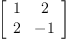 
\label{eq2}\left[ 
\begin{array}{cc}
1 & 2 
\
2 & - 1 
