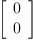 
\label{eq38}\left[ 
\begin{array}{c}
0 
\
0 
