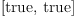 
\label{eq8}\left[  \mbox{\rm true} , \:  \mbox{\rm true} \right]