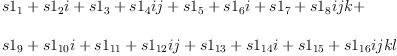 
\label{eq59}\begin{array}{@{}l}
\displaystyle
{s 1_{1}}+{{s 1_{2}}i}+{{{s 1_{3}}+{{s 1_{4}}i}}j}+{{{s 1_{5}}+{{s 1_{6}}i}+{{{s 1_{7}}+{{s 1_{8}}i}}j}}k}+ 
\
\
\displaystyle
{{{s 1_{9}}+{{s 1_{10}}i}+{{{s 1_{11}}+{{s 1_{12}}i}}j}+{{{s 1_{13}}+{{s 1_{14}}i}+{{{s 1_{15}}+{{s 1_{16}}i}}j}}k}}l}
