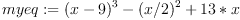 
myeq := (x-9)^3-(x/2)^2+13<em>x 
