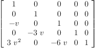 
\label{eq13}\left[ 
\begin{array}{ccccc}
1 & 0 & 0 & 0 & 0 
\
0 & 1 & 0 & 0 & 0 
\
- v & 0 & 1 & 0 & 0 
\
0 & -{3 \  v}& 0 & 1 & 0 
\
{3 \ {{v}^{2}}}& 0 & -{6 \  v}& 0 & 1 
