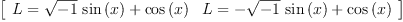 
\label{eq28}\left[ 
\begin{array}{cc}
{L ={{{\sqrt{- 1}}\ {\sin \left({x}\right)}}+{\cos \left({x}\right)}}}&{L ={-{{\sqrt{- 1}}\ {\sin \left({x}\right)}}+{\cos \left({x}\right)}}}
