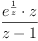 \displaylines{\qdd
\frac{e^{\frac{1}{
               z}}\cdot z}{
      z
      -1}
\cr}
