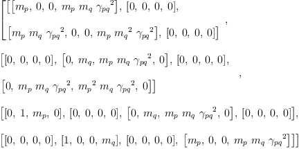 
\label{eq10}\begin{array}{@{}l}
\displaystyle
\left[{
\begin{array}{@{}l}
\displaystyle
\left[{\left[{m_{p}}, \: 0, \: 0, \:{{m_{p}}\ {m_{q}}\ {{��_{pq}}^{2}}}\right]}, \:{\left[ 0, \: 0, \: 0, \: 0 \right]}, \: \right.
\
\
\displaystyle
\left.{\left[{{m_{p}}\ {m_{q}}\ {{��_{pq}}^{2}}}, \: 0, \: 0, \:{{m_{p}}\ {{m_{q}}^{2}}\ {{��_{pq}}^{2}}}\right]}, \:{\left[ 0, \: 0, \: 0, \: 0 \right]}\right] 
