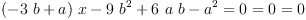 
\label{eq2}{{{{\left(-{3 \  b}+ a \right)}\  x}-{9 \ {{b}^{2}}}+{6 \  a \  b}-{{a}^{2}}}= 0}={0 = 0}