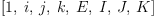 
\label{eq34}\left[ 1, \: i , \: j , \: k , \: E , \: I , \: J , \: K \right]