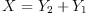 
\label{eq53}X ={{Y_{2}}+{Y_{1}}}