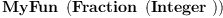 
\label{eq6}\hbox{\axiomType{MyFun}\ } \left({\hbox{\axiomType{Fraction}\ } \left({\hbox{\axiomType{Integer}\ }}\right)}\right)