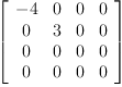 
\label{eq25}\left[ 
\begin{array}{cccc}
- 4 & 0 & 0 & 0 
\
0 & 3 & 0 & 0 
\
0 & 0 & 0 & 0 
\
0 & 0 & 0 & 0 
