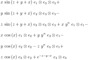
\label{eq13}\begin{array}{@{}l}
\displaystyle
{x \ {\sin \left({z + y + x}\right)}\ {{e_{1}}\otimes{{e_{3}}\otimes{e_{5}}}}}+ 
\
\
\displaystyle
{y \ {\sin \left({z + y + x}\right)}\ {{e_{2}}\otimes{{e_{3}}\otimes{e_{5}}}}}- 
\
\
\displaystyle
{z \ {\sin \left({z + y + x}\right)}\ {{e_{3}}\otimes{{e_{3}}\otimes{e_{5}}}}}+{x \ {{y}^{n}}\ {{e_{1}}\otimes{e_{1}}}}- 
\
\
\displaystyle
{x \ {\cos \left({x}\right)}\ {{e_{1}}\otimes{e_{2}}}}+{y \ {{y}^{n}}\ {{e_{2}}\otimes{e_{1}}}}- 
\
\
\displaystyle
{y \ {\cos \left({x}\right)}\ {{e_{2}}\otimes{e_{2}}}}-{z \ {{y}^{n}}\ {{e_{3}}\otimes{e_{1}}}}+ 
\
\
\displaystyle
{z \ {\cos \left({x}\right)}\ {{e_{3}}\otimes{e_{2}}}}+{{{e}^{- z - y - x}}\ {{e_{4}}\otimes{e_{3}}}}
