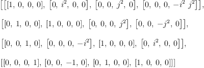 
\label{eq14}\begin{array}{@{}l}
\displaystyle
\left[{\left[{\left[ 1, \: 0, \: 0, \: 0 \right]}, \:{\left[ 0, \:{i^{2}}, \: 0, \: 0 \right]}, \:{\left[ 0, \: 0, \:{j^{2}}, \: 0 \right]}, \:{\left[ 0, \: 0, \: 0, \: -{{i^{2}}\ {j^{2}}}\right]}\right]}, \: \right.
\
\
\displaystyle
\left.{\left[{\left[ 0, \: 1, \: 0, \: 0 \right]}, \:{\left[ 1, \: 0, \: 0, \: 0 \right]}, \:{\left[ 0, \: 0, \: 0, \:{j^{2}}\right]}, \:{\left[ 0, \: 0, \: -{j^{2}}, \: 0 \right]}\right]}, \: \right.
\
\
\displaystyle
\left.{\left[{\left[ 0, \: 0, \: 1, \: 0 \right]}, \:{\left[ 0, \: 0, \: 0, \: -{i^{2}}\right]}, \:{\left[ 1, \: 0, \: 0, \: 0 \right]}, \:{\left[ 0, \:{i^{2}}, \: 0, \: 0 \right]}\right]}, \: \right.
\
\
\displaystyle
\left.{\left[{\left[ 0, \: 0, \: 0, \: 1 \right]}, \:{\left[ 0, \: 0, \: - 1, \: 0 \right]}, \:{\left[ 0, \: 1, \: 0, \: 0 \right]}, \:{\left[ 1, \: 0, \: 0, \: 0 \right]}\right]}\right] 