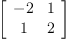 
\label{eq10}\left[ 
\begin{array}{cc}
- 2 & 1 
\
1 & 2 
