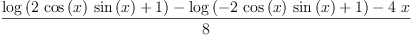 
\label{eq50}\frac{{\log \left({{2 \ {\cos \left({x}\right)}\ {\sin \left({x}\right)}}+ 1}\right)}-{\log \left({-{2 \ {\cos \left({x}\right)}\ {\sin \left({x}\right)}}+ 1}\right)}-{4 \  x}}{8}