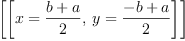 
\label{eq2}\left[{\left[{x ={\frac{b + a}{2}}}, \:{y ={\frac{- b + a}{2}}}\right]}\right]